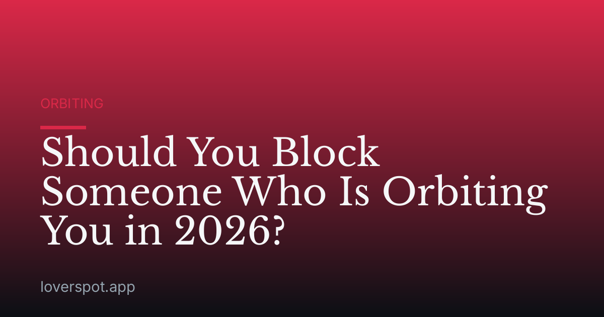 Should You Block Someone Who Is Orbiting You in 2026?