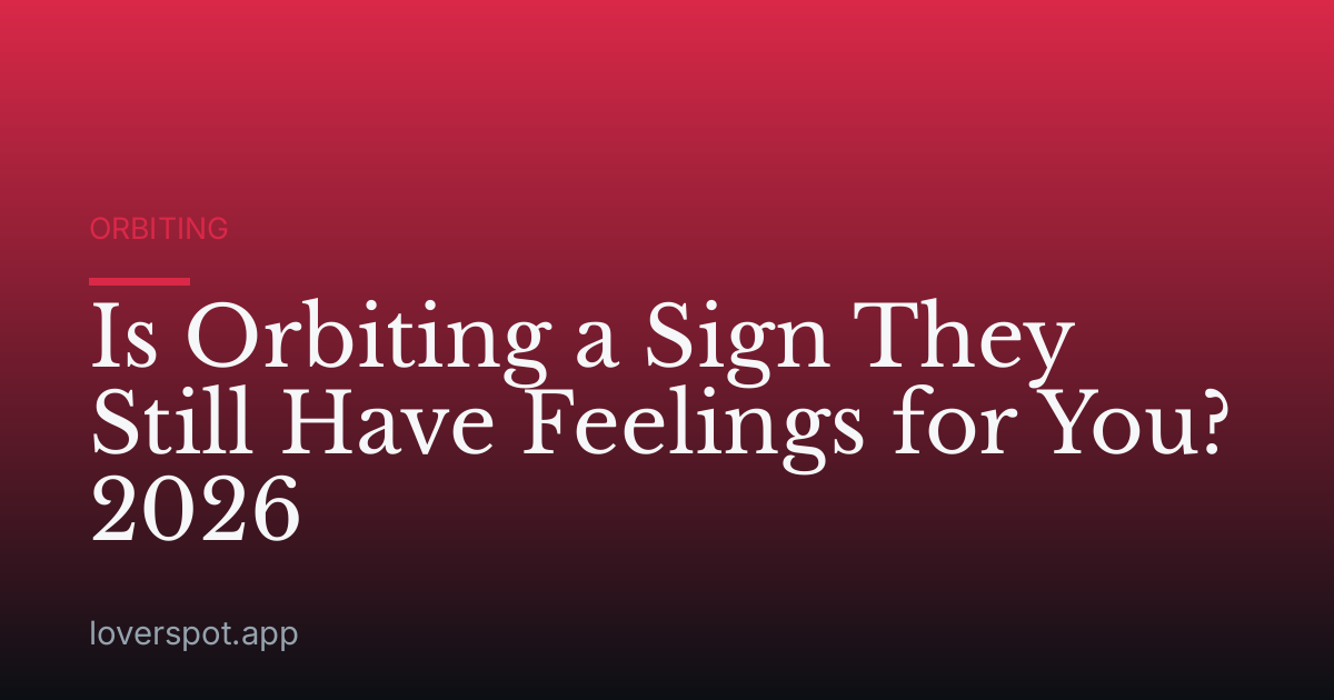 Is Orbiting a Sign They Still Have Feelings for You? 2026