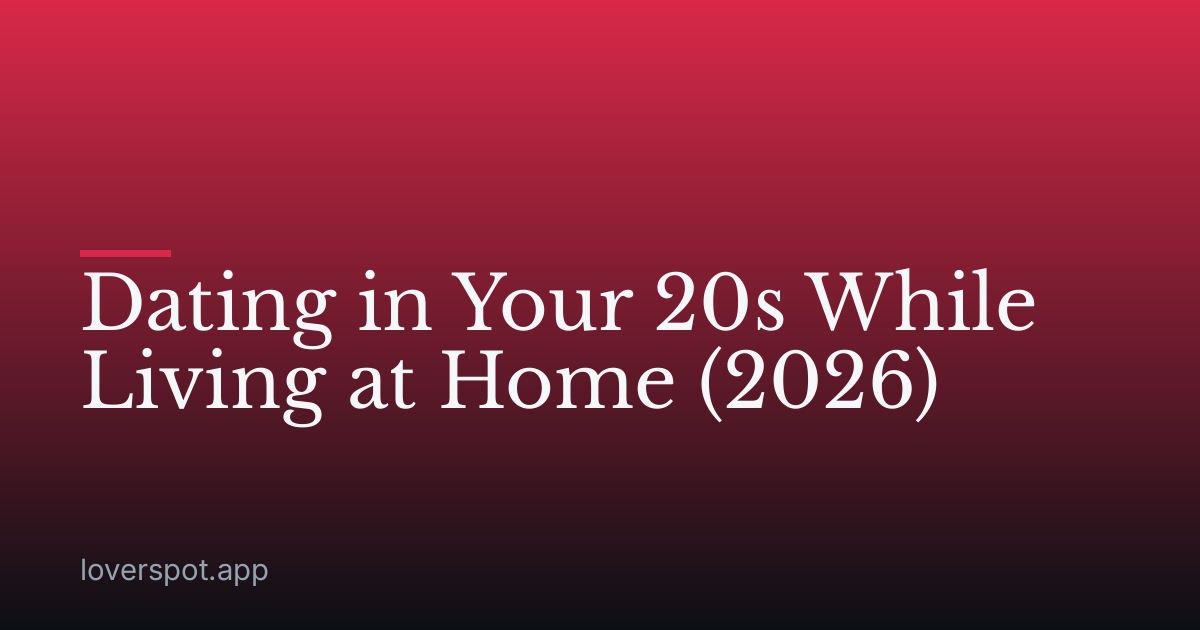 Dating in Your 20s While Living at Home (2026)