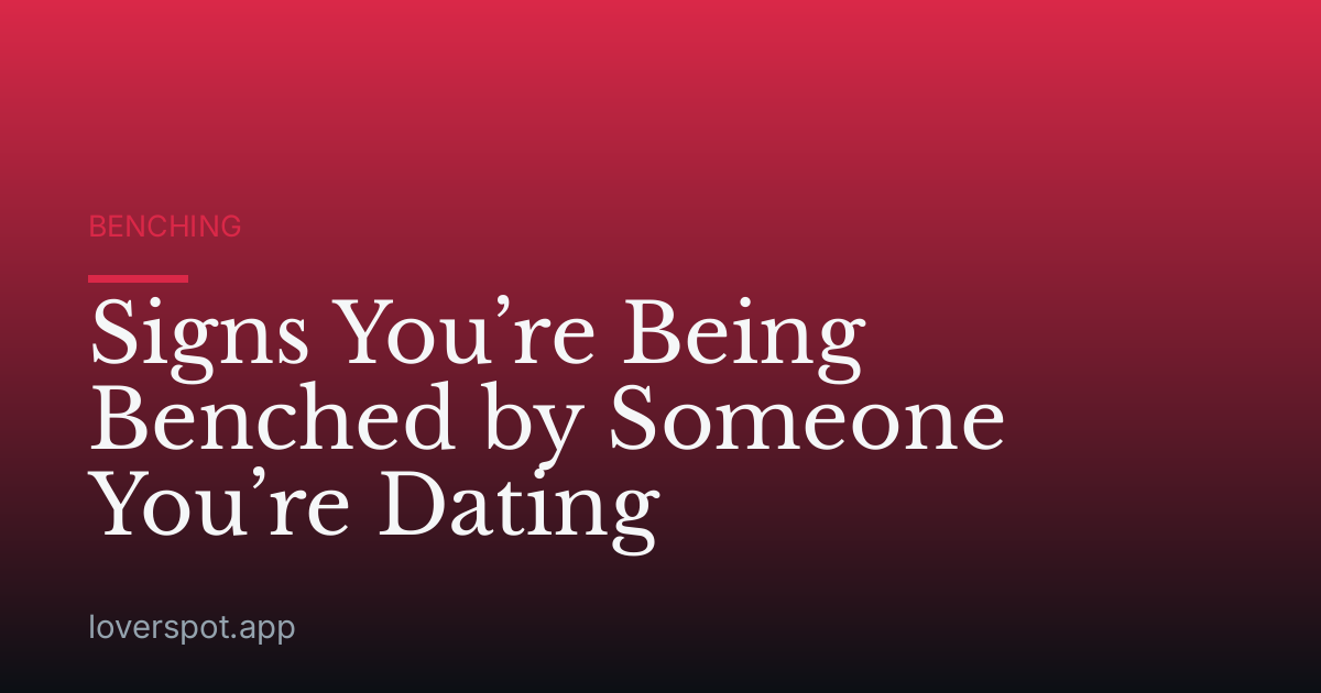 Signs You’re Being Benched by Someone You’re Dating