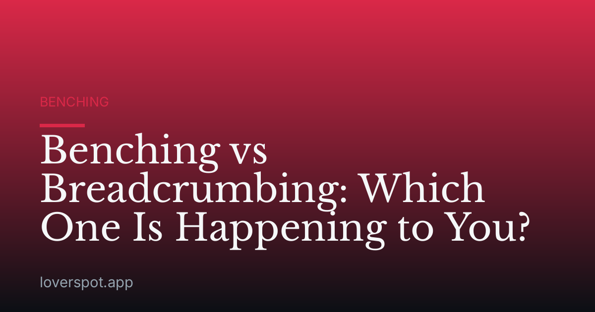 Benching vs Breadcrumbing: Which One Is Happening to You?