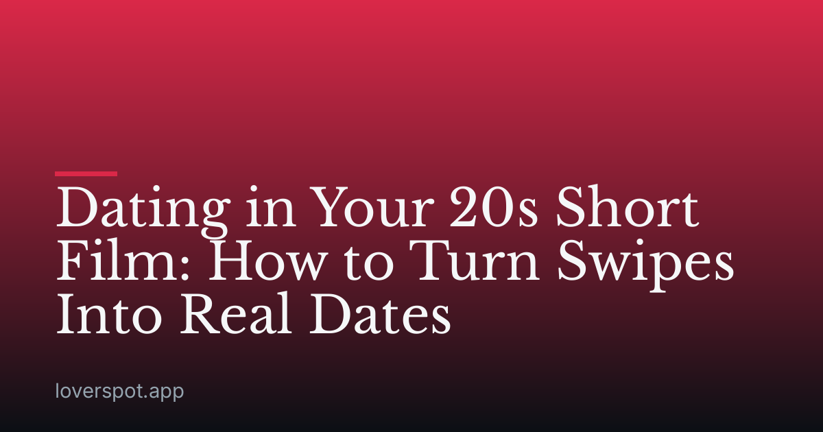 Dating in Your 20s Short Film: How to Turn Swipes Into Real Dates