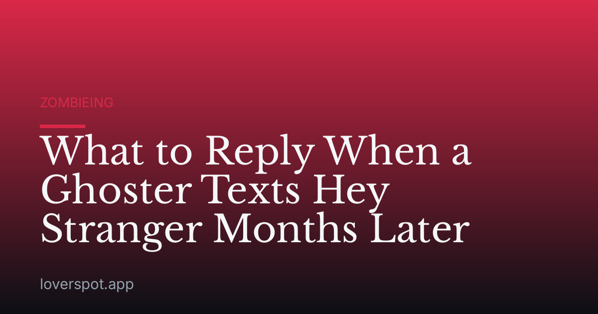 What to Reply When a Ghoster Texts Hey Stranger Months Later