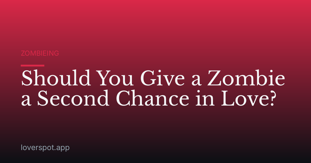 Should You Give a Zombie a Second Chance in Love?