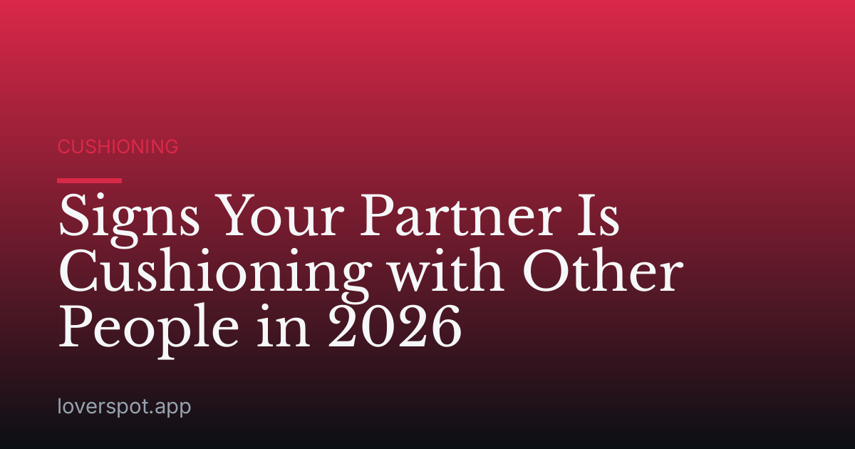 Signs Your Partner Is Cushioning with Other People in 2026