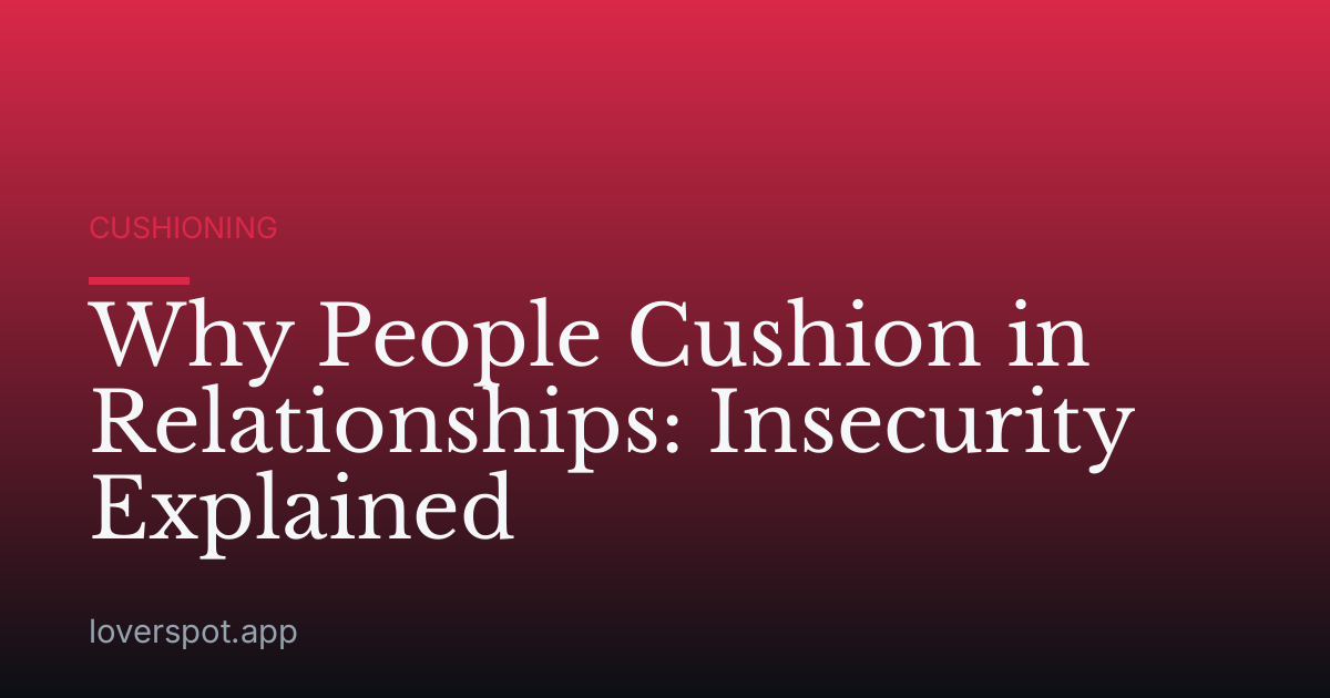 Why People Cushion in Relationships: Insecurity Explained