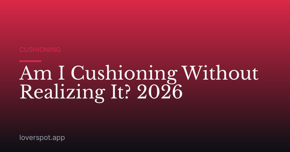 Am I Cushioning Without Realizing It? 2026