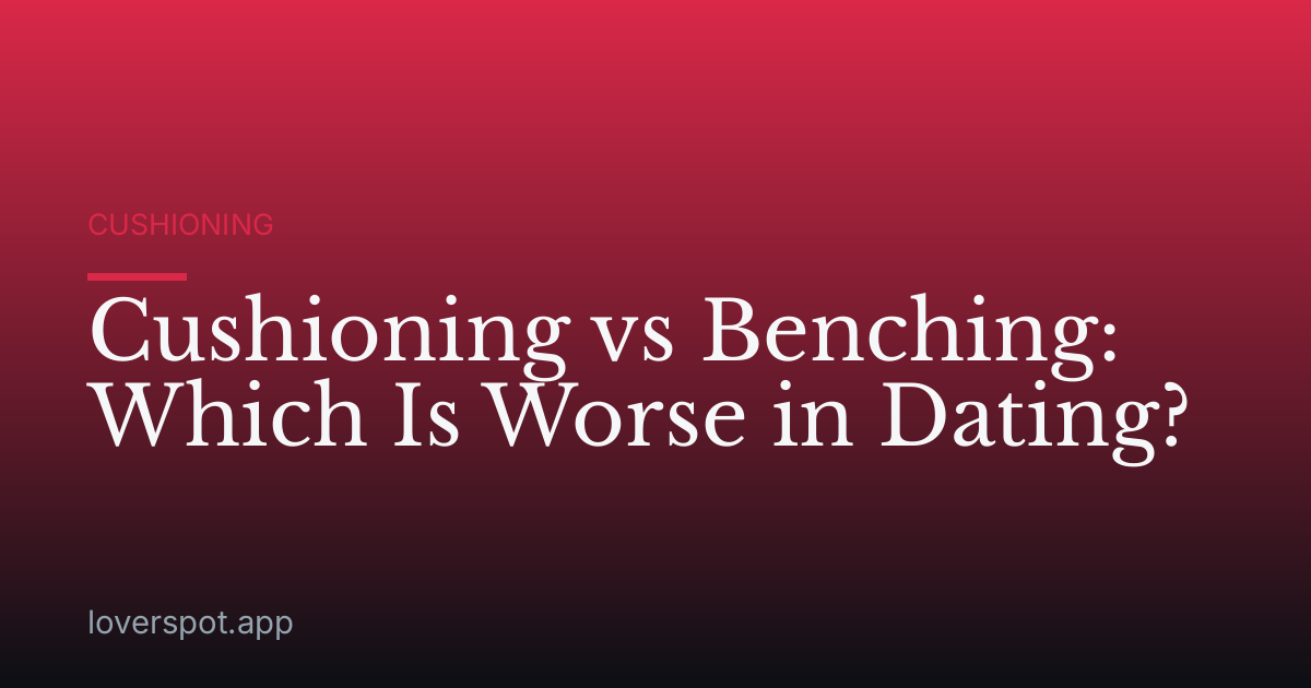 Cushioning vs Benching: Which Is Worse in Dating?