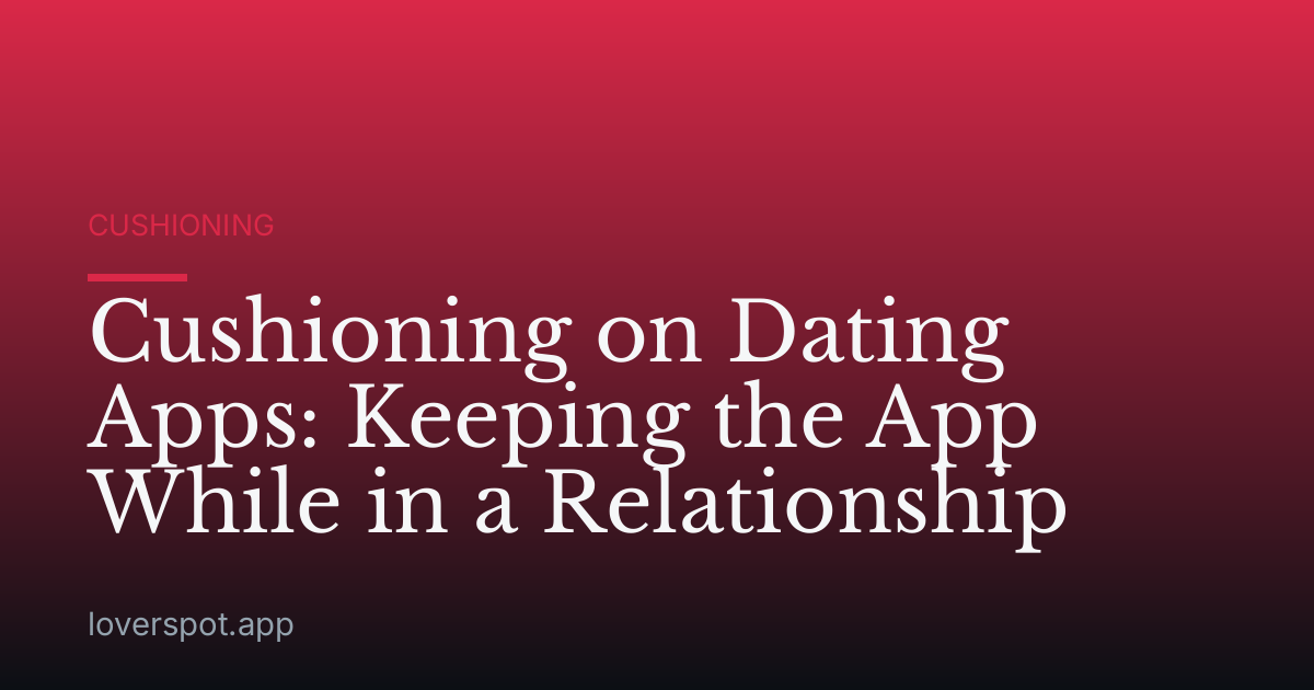 Cushioning on Dating Apps: Keeping the App While in a Relationship