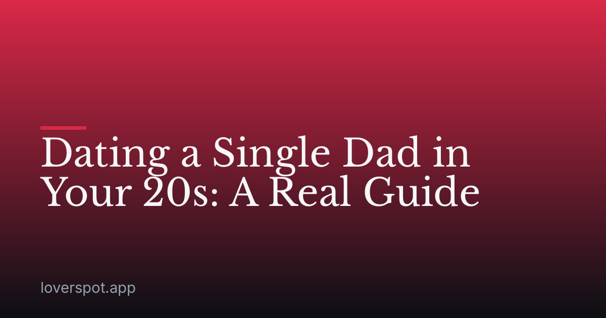 Dating a Single Dad in Your 20s: A Real Guide