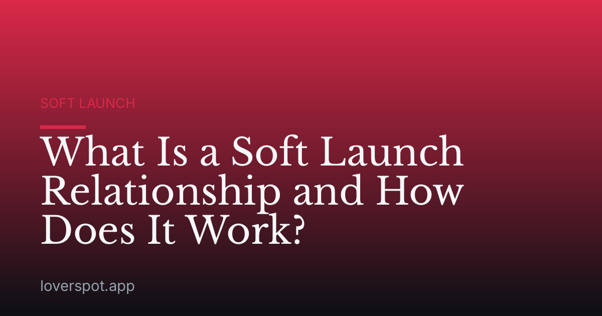 What Is a Soft Launch Relationship and How Does It Work?