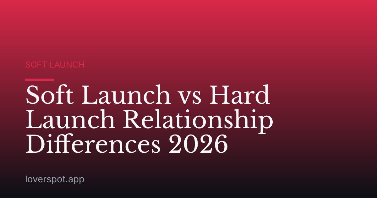 Soft Launch vs Hard Launch Relationship Differences 2026