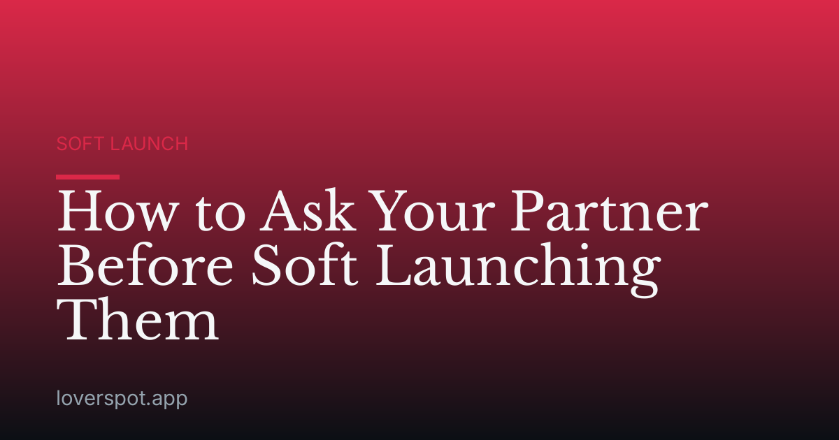 How to Ask Your Partner Before Soft Launching Them