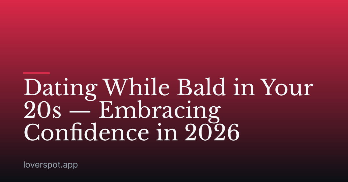 Dating While Bald in Your 20s — Embracing Confidence in 2026