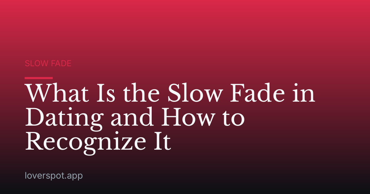 What Is the Slow Fade in Dating and How to Recognize It