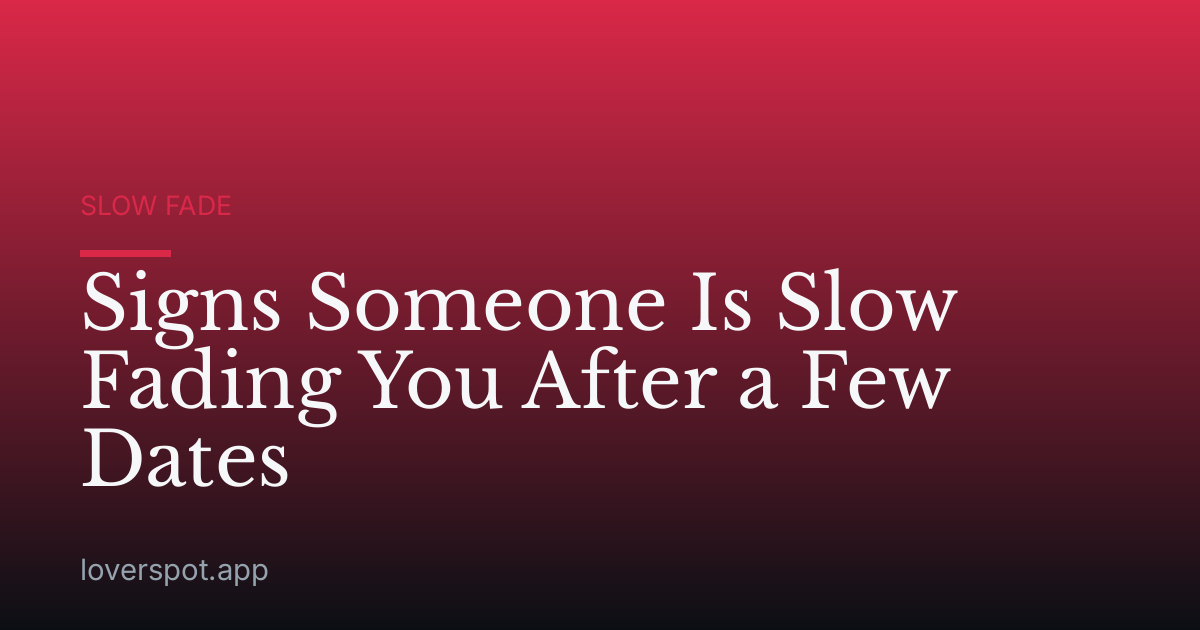 Signs Someone Is Slow Fading You After a Few Dates