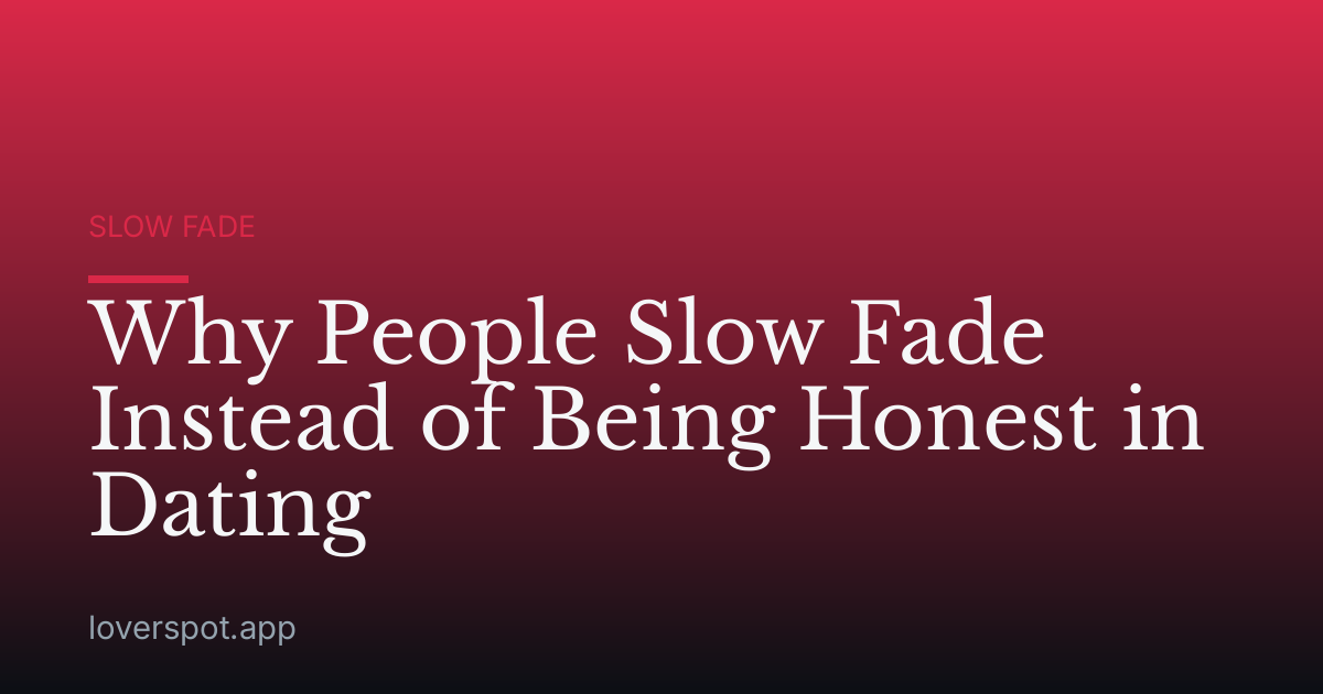 Why People Slow Fade Instead of Being Honest in Dating