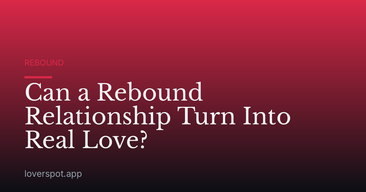 Can a Rebound Relationship Turn Into Real Love?