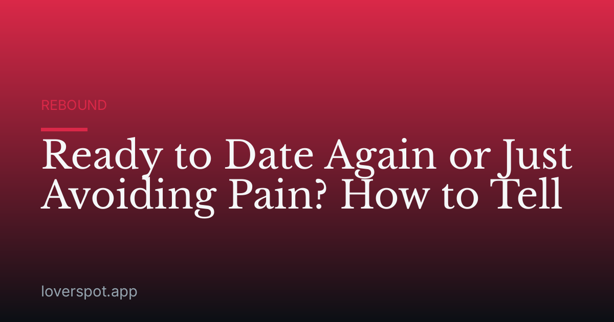 Ready to Date Again or Just Avoiding Pain? How to Tell