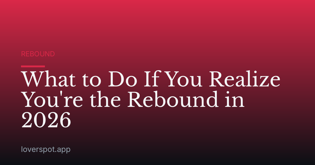 What to Do If You Realize You're the Rebound in 2026