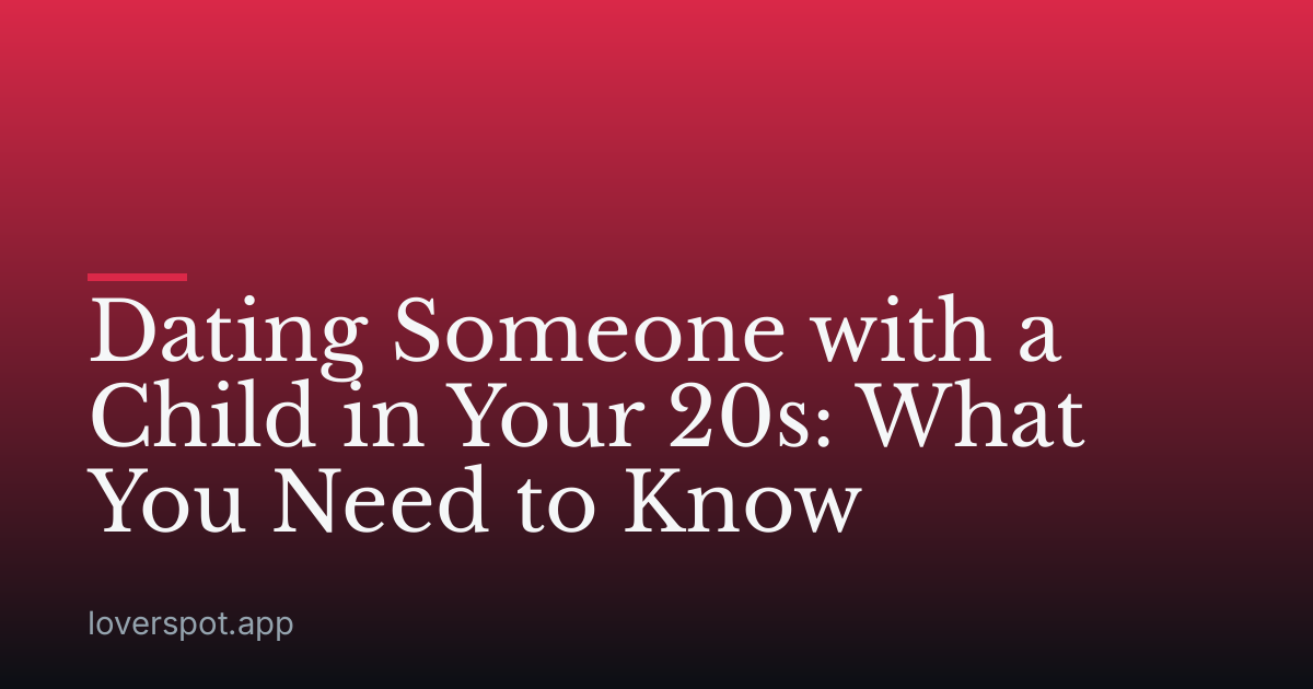 Dating Someone with a Child in Your 20s: What You Need to Know