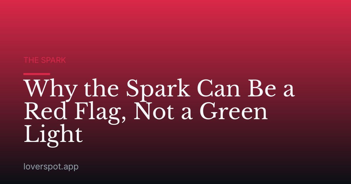Why the Spark Can Be a Red Flag, Not a Green Light