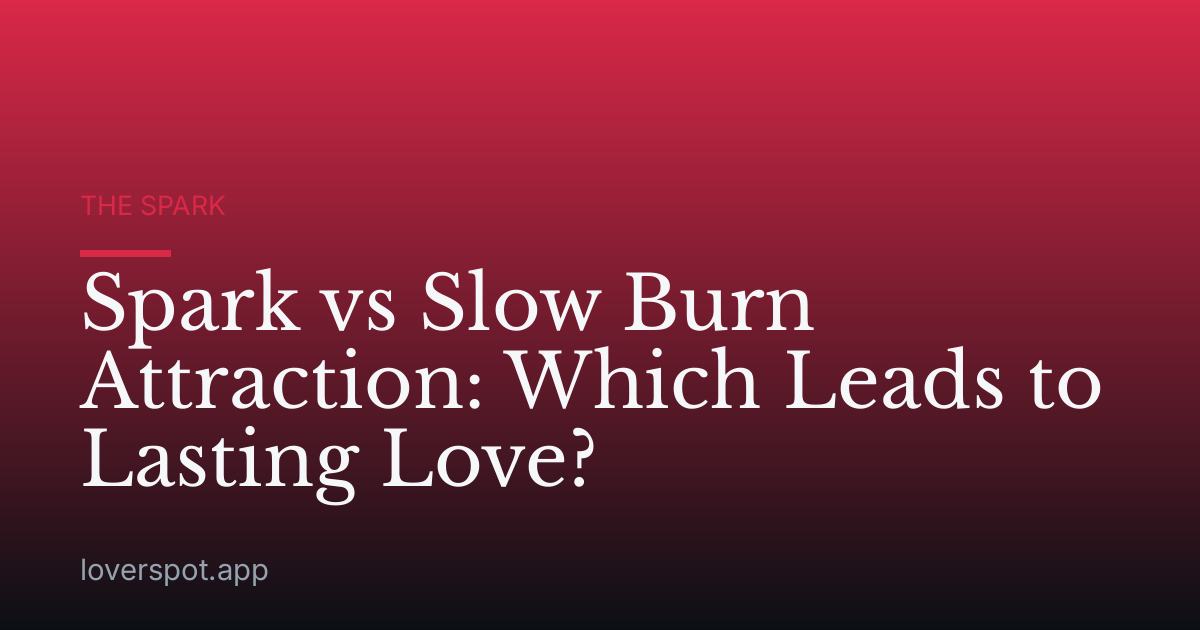 Spark vs Slow Burn Attraction: Which Leads to Lasting Love?