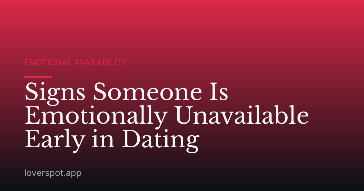 Signs Someone Is Emotionally Unavailable Early in Dating