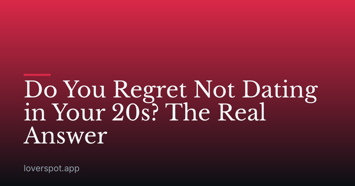 Do You Regret Not Dating in Your 20s? The Real Answer