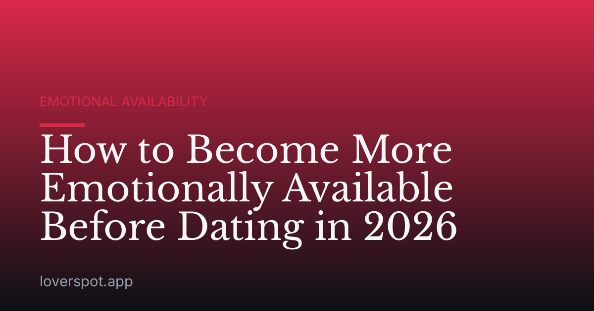 How to Become More Emotionally Available Before Dating in 2026