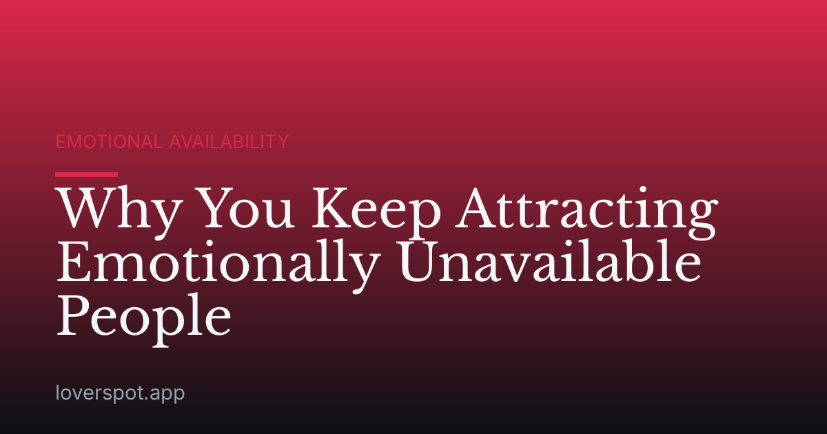 Why You Keep Attracting Emotionally Unavailable People