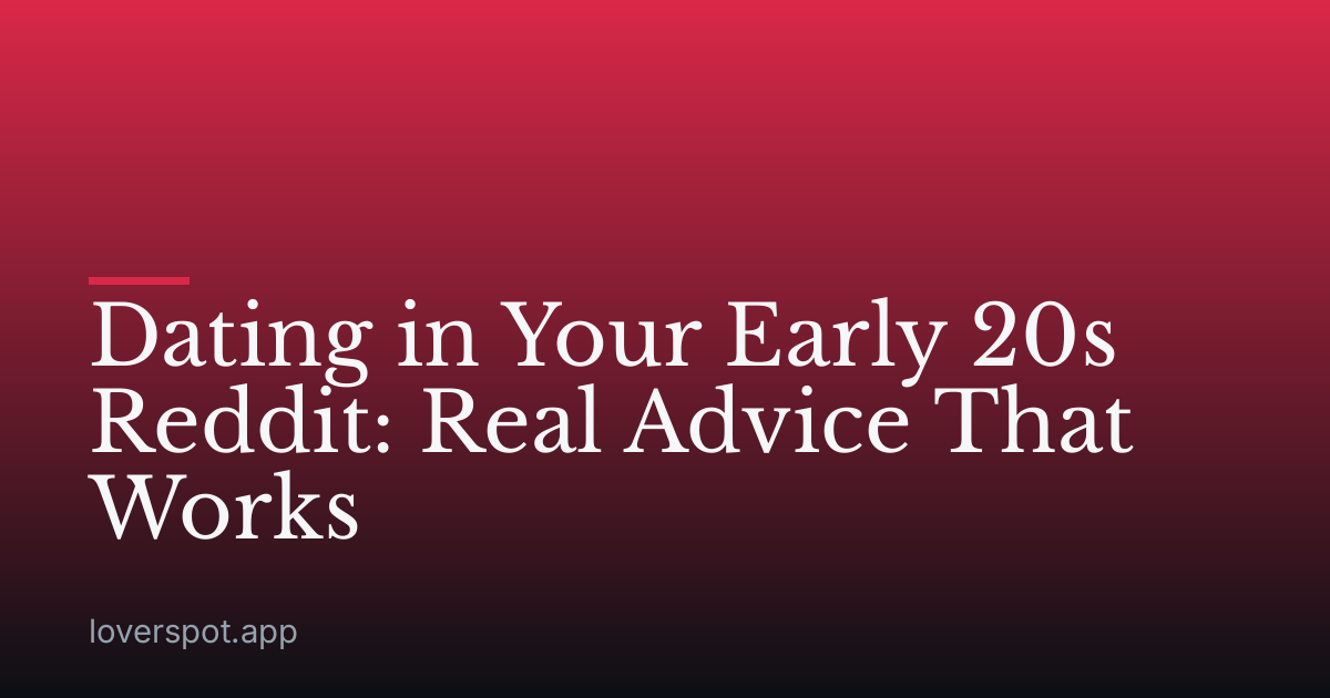 Dating in Your Early 20s Reddit: Real Advice That Works