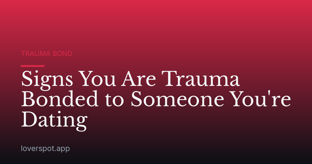 Signs You Are Trauma Bonded to Someone You're Dating