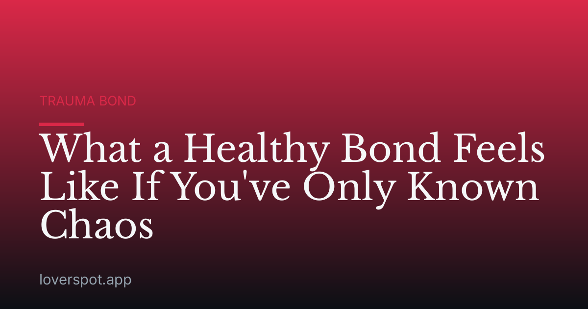 What a Healthy Bond Feels Like If You've Only Known Chaos