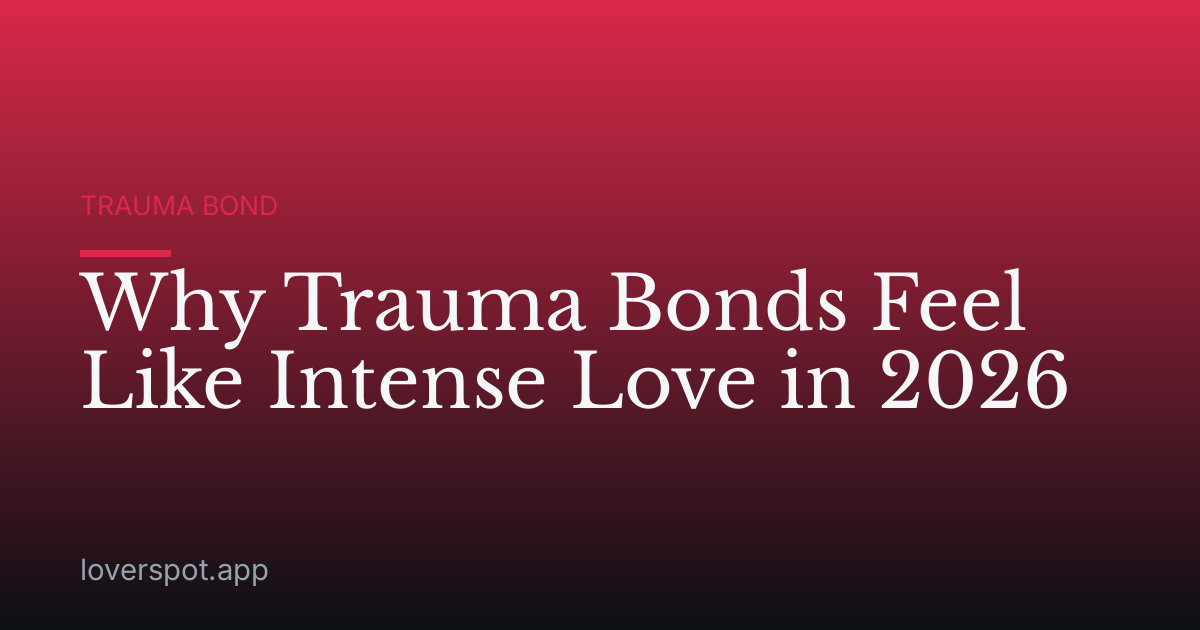 Why Trauma Bonds Feel Like Intense Love in 2026