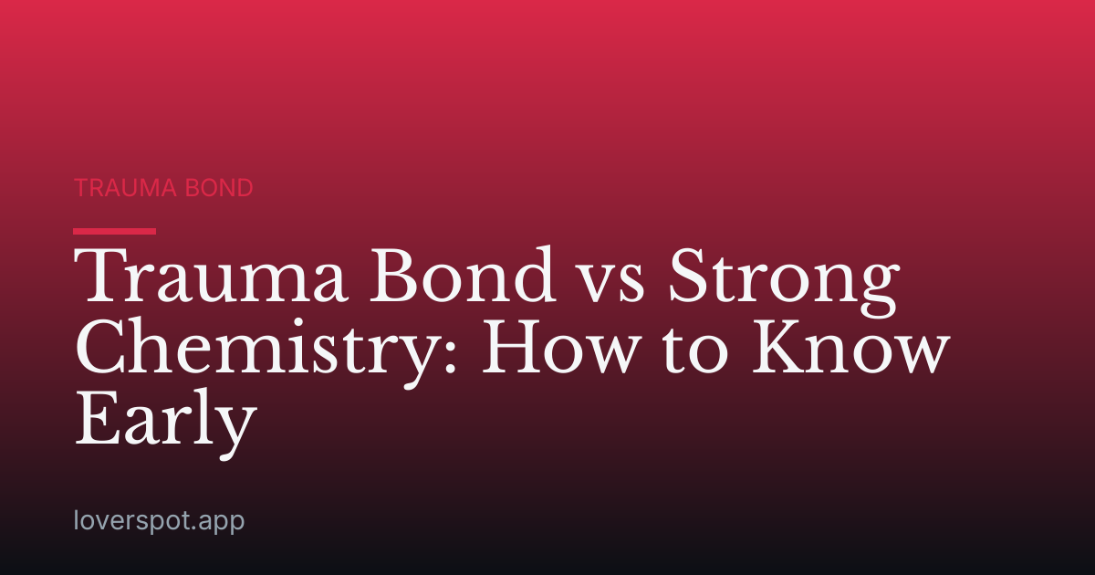 Trauma Bond vs Strong Chemistry: How to Know Early