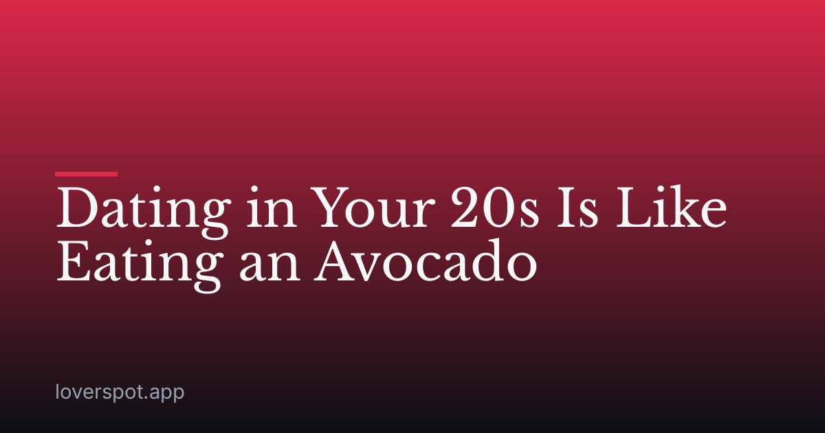 Dating in Your 20s Is Like Eating an Avocado