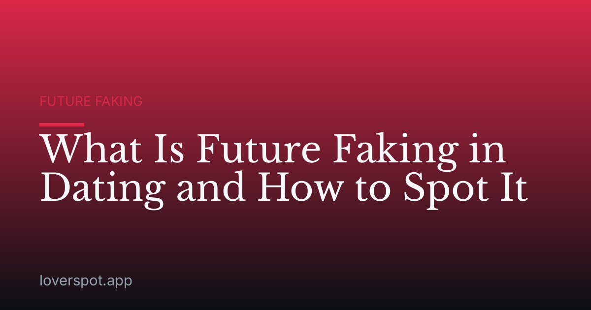What Is Future Faking in Dating and How to Spot It
