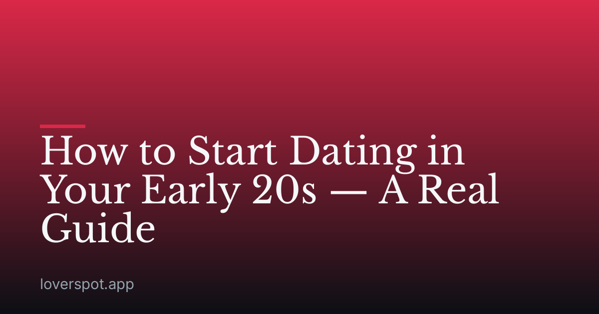 How to Start Dating in Your Early 20s — A Real Guide