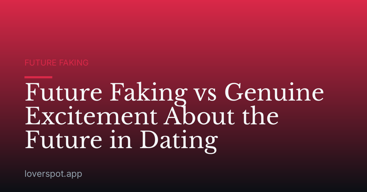 Future Faking vs Genuine Excitement About the Future in Dating