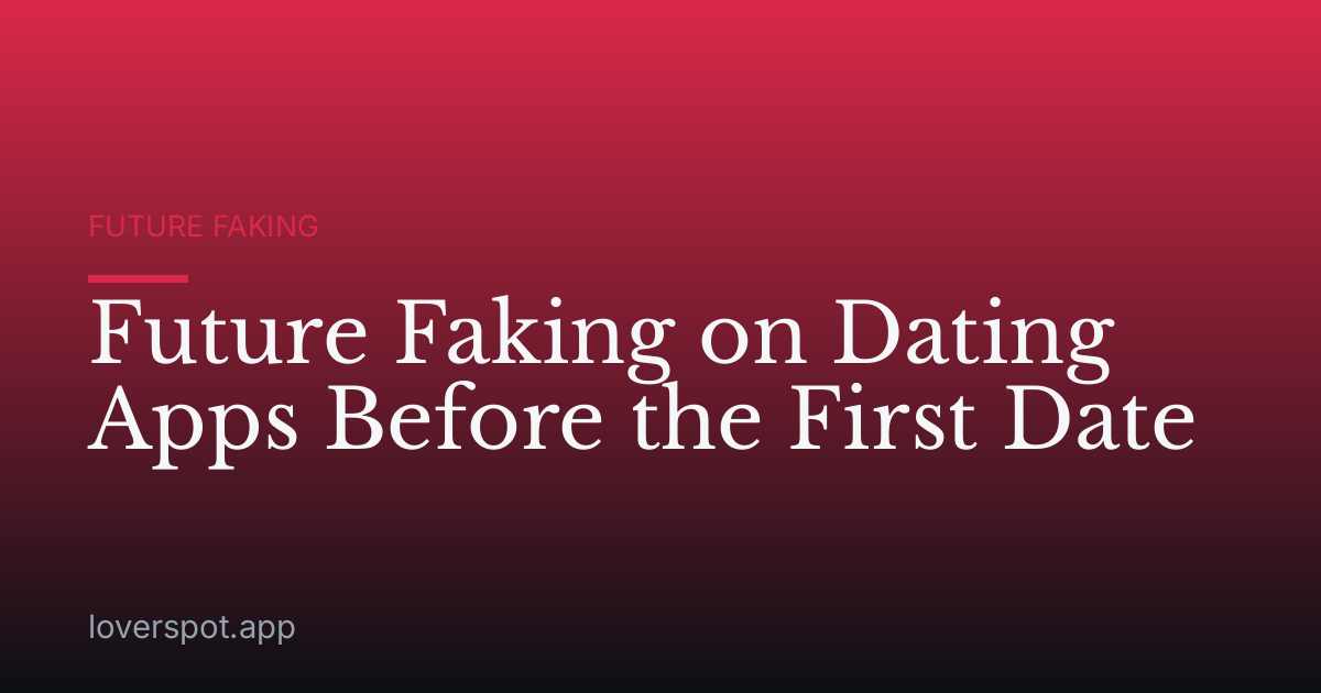 Future Faking on Dating Apps Before the First Date