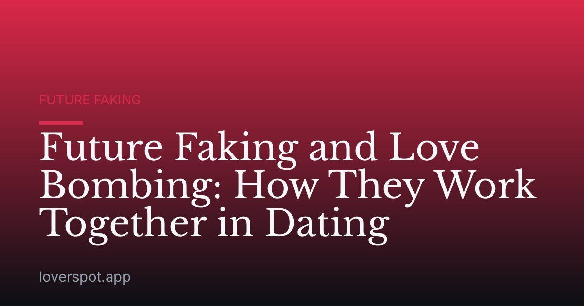 Future Faking and Love Bombing: How They Work Together in Dating