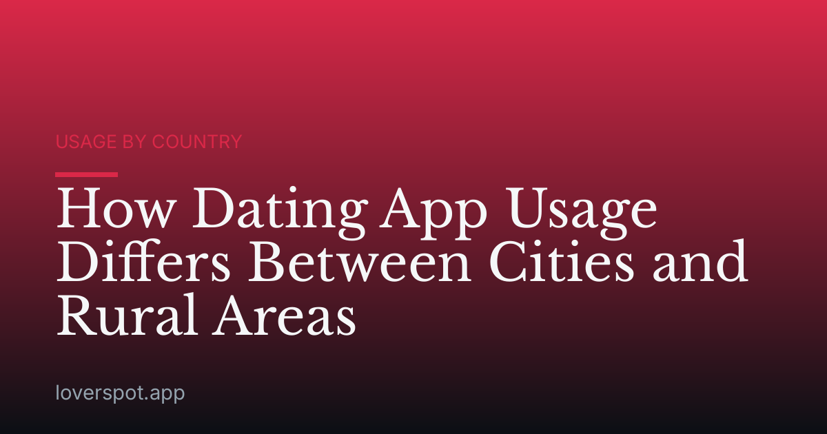 How Dating App Usage Differs Between Cities and Rural Areas