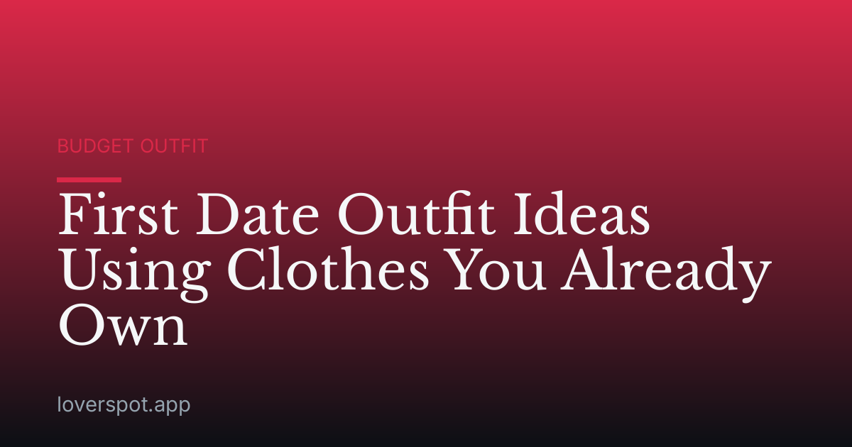 First Date Outfit Ideas Using Clothes You Already Own