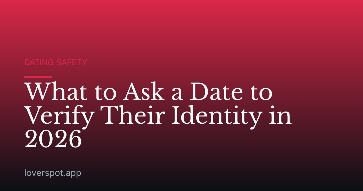 What to Ask a Date to Verify Their Identity in 2026
