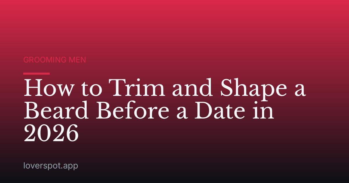 How to Trim and Shape a Beard Before a Date in 2026
