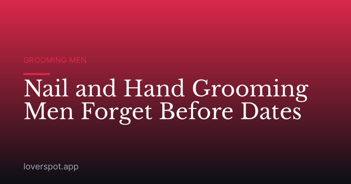 Nail and Hand Grooming Men Forget Before Dates