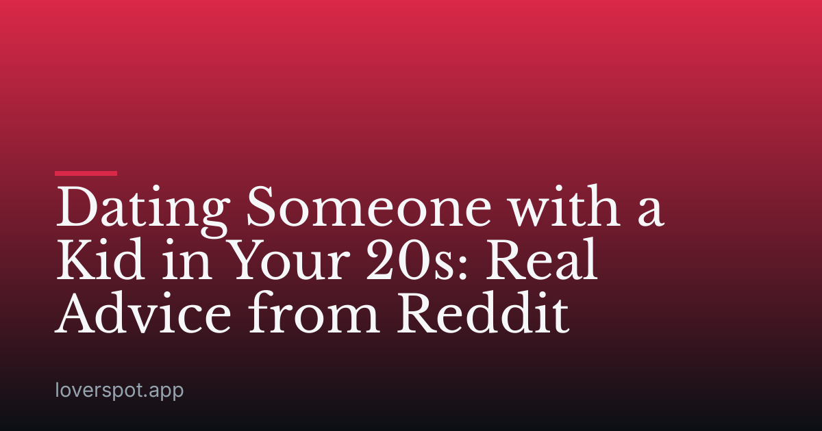 Dating Someone with a Kid in Your 20s: Real Advice from Reddit