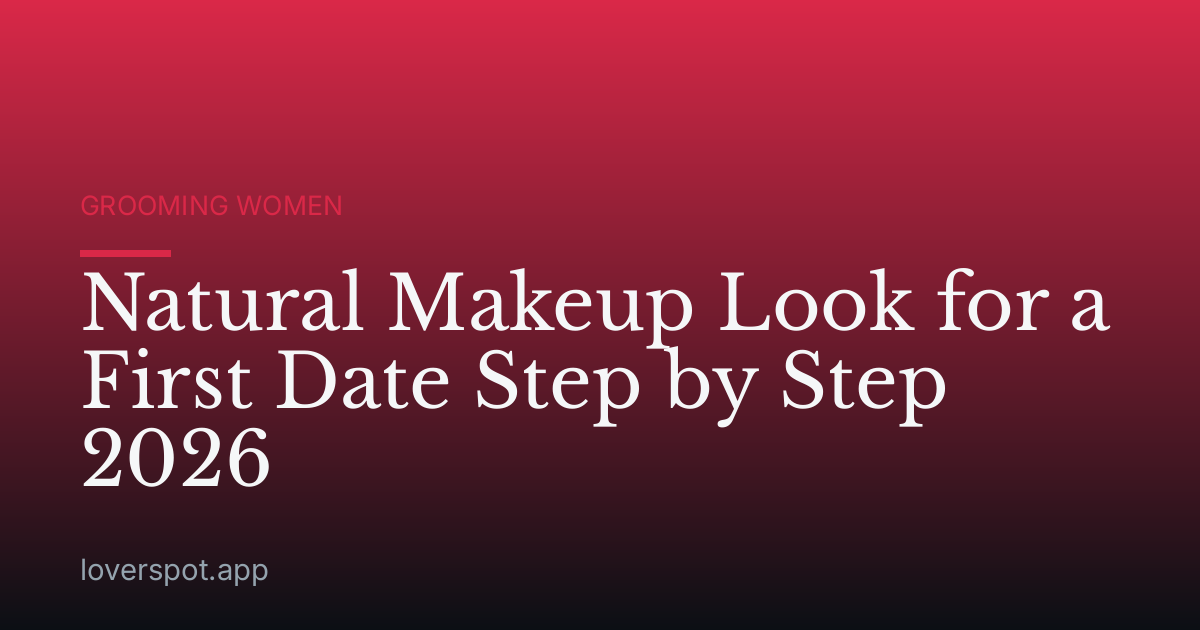 Natural Makeup Look for a First Date Step by Step 2026