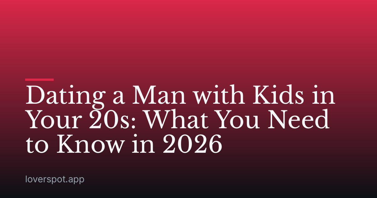 Dating a Man with Kids in Your 20s: What You Need to Know in 2026